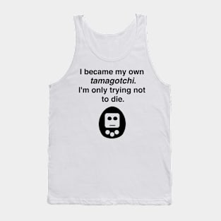 I became my own tamagotchi. I'm only trying not to die. Tank Top